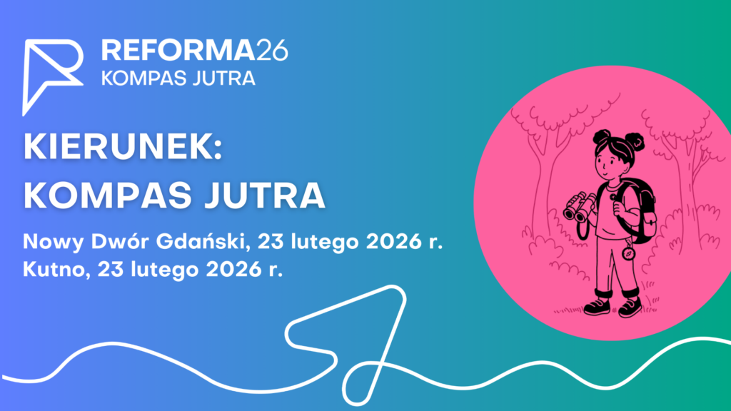 Grafika informacyjna o charakterze edukacyjnym, utrzymana w żywej kolorystyce niebiesko-zielonego gradientu z różowym akcentem. ​Tło i kompozycja: Tło grafiki to płynny gradient przechodzący od koloru niebieskiego (po lewej) do morskiej zieleni (po prawej). W dolnej części widoczna jest biała, artystyczna linia tworząca abstrakcyjny wzór. ​Logotyp i tekst: ​W lewym górnym rogu znajduje się białe logo „REFORMA26 KOMPAS JUTRA”. ​Główny tytuł napisany wielkimi, białymi literami brzmi: „KIERUNEK: KOMPAS JUTRA”. ​Poniżej umieszczono informacje o terminach i lokalizacjach: „Nowy Dwór Gdański, 23 lutego 2026 r.” oraz „Kutno, 23 lutego 2026 r.”. ​Element graficzny: Po prawej stronie znajduje się duże, jasnoróżowe koło. W jego wnętrzu umieszczono czarną, liniową ilustrację przedstawiającą uśmiechniętą dziewczynkę z plecakiem i lornetką, stojącą na tle zarysowanych drzew.