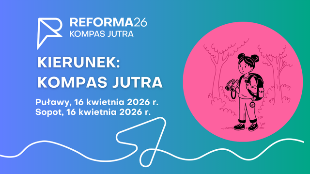 ​Grafika informacyjna o charakterze edukacyjnym, utrzymana w żywej kolorystyce niebiesko-zielonego gradientu z różowym akcentem. ​Tło i kompozycja: Tło grafiki to płynny gradient przechodzący od koloru niebieskiego (po lewej) do morskiej zieleni (po prawej). W dolnej części widoczna jest biała, artystyczna linia tworząca abstrakcyjny wzór. ​Logotyp i tekst: ​W lewym górnym rogu znajduje się białe logo „REFORMA26 KOMPAS JUTRA”. ​Główny tytuł napisany wielkimi, białymi literami brzmi: „KIERUNEK: KOMPAS JUTRA”. ​Poniżej umieszczono informacje o terminie i lokalizacji „Puławy i Sopot 16 kwietnia. Element graficzny: Po prawej stronie znajduje się duże, jasnoróżowe koło. W jego wnętrzu umieszczono czarną, liniową ilustrację przedstawiającą uśmiechniętą dziewczynkę z plecakiem i lornetką, stojącą na tle zarysowanych drzew.