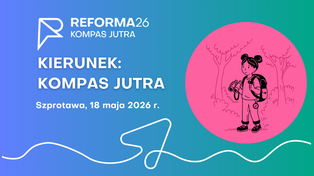 ​Grafika informacyjna o charakterze edukacyjnym, utrzymana w żywej kolorystyce niebiesko-zielonego gradientu z różowym akcentem. ​Tło i kompozycja: Tło grafiki to płynny gradient przechodzący od koloru niebieskiego (po lewej) do morskiej zieleni (po prawej). W dolnej części widoczna jest biała, artystyczna linia tworząca abstrakcyjny wzór. ​Logotyp i tekst: ​W lewym górnym rogu znajduje się białe logo „REFORMA26 KOMPAS JUTRA”. ​Główny tytuł napisany wielkimi, białymi literami brzmi: „KIERUNEK: KOMPAS JUTRA”. ​Poniżej umieszczono informacje o terminie i lokalizacji „Szprotawa 18 maja 2026. ​Element graficzny: Po prawej stronie znajduje się duże, jasnoróżowe koło. W jego wnętrzu umieszczono czarną, liniową ilustrację przedstawiającą uśmiechniętą dziewczynkę z plecakiem i lornetką, stojącą na tle zarysowanych drzew.